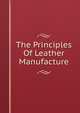The Principles Of Leather Manufacture, 