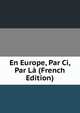 En Europe, Par Ci, Par La (French Edition), 