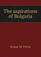 The aspirations of Bulgaria, Stojan M. Protic 