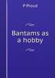 Bantams as a hobby, P Proud 