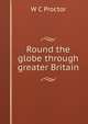 Round the globe through greater Britain, W C Proctor 
