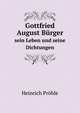 Gottfried August Burger: sein Leben und seine Dichtungen (German Edition), Heinrich Prohle 