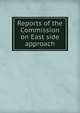 Reports of the Commission on East side approach, 