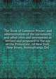 The Book of Common Prayer: and administration of the sacraments and other rites and ceremonies as revised and proposed to the use of the Protestant . of New York, New Jersey, Pennsylvania, Del, 