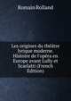 Les origines du th??tre lyrique moderne. Histoire de l'op?ra en Europe avant Lully et Scarlatti (French Edition), Romain Rolland 