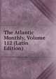 The Atlantic Monthly, Volume 112 (Latin Edition), 