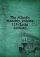 The Atlantic Monthly, Volume 115 (Latin Edition), 