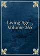 Living Age ., Volume 265, 