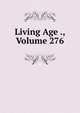 Living Age ., Volume 276, 