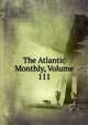 The Atlantic Monthly, Volume 111, 