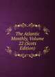 The Atlantic Monthly, Volume 22 (Scots Edition), 