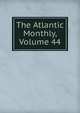 The Atlantic Monthly, Volume 44, 