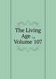 The Living Age ., Volume 107, 