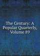 The Century: A Popular Quarterly, Volume 89, 