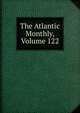 The Atlantic Monthly, Volume 122, 