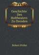 Geschichte Des Hoftheaters Zu Dresden. Von Seinen Anfangen Bis Zum Jahre 1862 (German Edition), Robert Prolss 