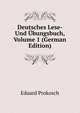 Deutsches Lese- Und Ubungsbuch, Volume 1 (German Edition), Eduard Prokosch 