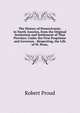 The History of Pennsylvania: In North America, from the Original Institution and Settlement of That Province, Under the First Proprietor and Governor, . Respecting, the Life of W. Penn,, Robert Proud 