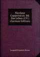Nicolaus Coppernicus: Bd. Das Leben (2 V.) (German Edition), Leopold Friedrich Prowe 