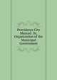 Providence City Manual: Or, Organization of the Municipal Government, 