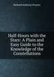 Half-Hours with the Stars: A Plain and Easy Guide to the Knowledge of the Constellations, Richard Anthony Proctor 
