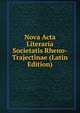 Nova Acta Literaria Societatis Rheno-Trajectinae (Latin Edition), 