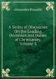 A Series of Discourses On the Leading Doctrines and Duties of Christianity, Volume 3, Alexander Proudfit 