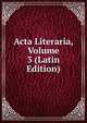 Acta Literaria, Volume 3 (Latin Edition), 