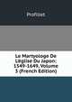 Le Martyologe De L'?glise Du Japon: 1549-1649, Volume 3 (French Edition), Profillet 