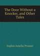 The Door Without a Knocker, and Other Tales, Sophie Amelia Prosser 