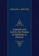 Legends and Lyrics, the Poems of Adelaide A. Procter, ADELAIDE A. PROCTER. 