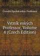 Vstnik eskych Professor, Volume 4 (Czech Edition), Ustedni Spolek eskyc Professor 
