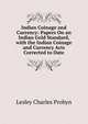 Indian Coinage and Currency: Papers On an Indian Gold Standard, with the Indian Coinage and Currency Acts Corrected to Date, Lesley Charles Probyn 