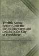 Twelfth Annual Report Upon the Births, Marriages and Deaths in the City of Providence, 