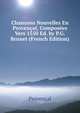 Chansons Nouvelles En Provencal, Composees Vers 1550 Ed. by P.G. Brunet (French Edition), Provencal 