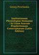 Institutionum Physiologiae Humanae : In Usum Suarum Praelectionum Conscriptarum (Latin Edition), Georg Prochaska 