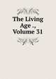 The Living Age ., Volume 31, 