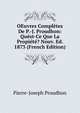 OEuvres Completes De P.-J. Proudhon: Quest-Ce Que La Propiete? Nouv. Ed. 1873 (French Edition), Pierre-Joseph Proudhon 