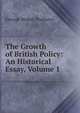 The Growth of British Policy: An Historical Essay, Volume 1, Prothero, G. W. (George Walter), 1848-1922 