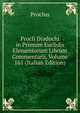 Procli Diadochi in Primum Euclidis Elementorum Librum Commentarii, Volume 161 (Italian Edition), Proclus 