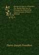 Qu'est-Ce Que La Propri?te; Ou, Recherches Sur Le Principe Du Droit Et Du Gouvernement (French Edition), Pierre-Joseph Proudhon 