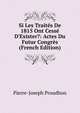 Si Les Trait?s De 1815 Ont Cess? D'Exister?: Actes Du Futur Congr?s (French Edition), Pierre-Joseph Proudhon 