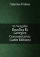 In Vergillii Bucolica Et Georgica Commentarius (Latin Edition), Valerius Probus 