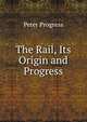 The Rail, Its Origin and Progress, Peter Progress 