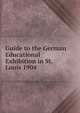Guide to the German Educational Exhibition in St. Louis 1904, 