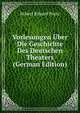 Vorlesungen Uber Die Geschichte Des Deutschen Theaters (German Edition), Robert Eduard Prutz 