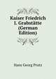 Kaiser Friedrich I. Grabstatte (German Edition), Hans Georg Prutz 