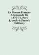 La Guerre Franco-Allemande De 1870-71, Part 1, book 4 (French Edition), 