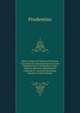 Opera Omnia, Ex Editione Parmensi, Cum Notis Et Interpretatione in Usum Delphini Variis Lectionibus, Notis Variorum Recensu Editionum Et Codicum Et . Accurate Recensita, Volume 3 (Latin Edition), Prudentius 