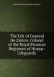 The Life of General De Zieten: Colonel of the Royal Prussian Regiment of Hussar-Lifeguards ., Louise Johanne Leopoldin Von Blumenthal 